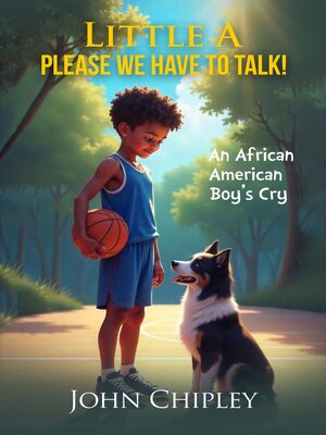 cover image of Little A, Please, We have to talk! an African American Boy's Cry